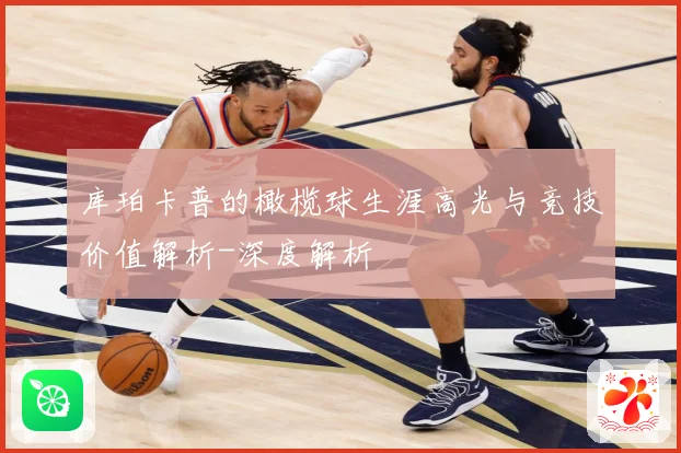 库珀卡普的橄榄球生涯高光与竞技价值解析-深度解析