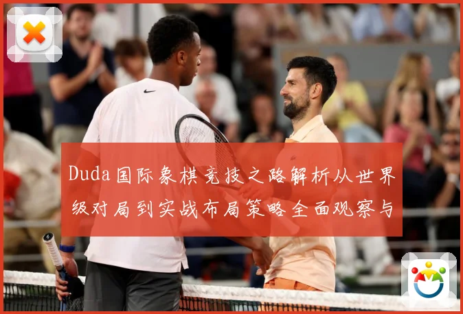 Duda国际象棋竞技之路解析从世界级对局到实战布局策略全面观察与研究解析-深度解析