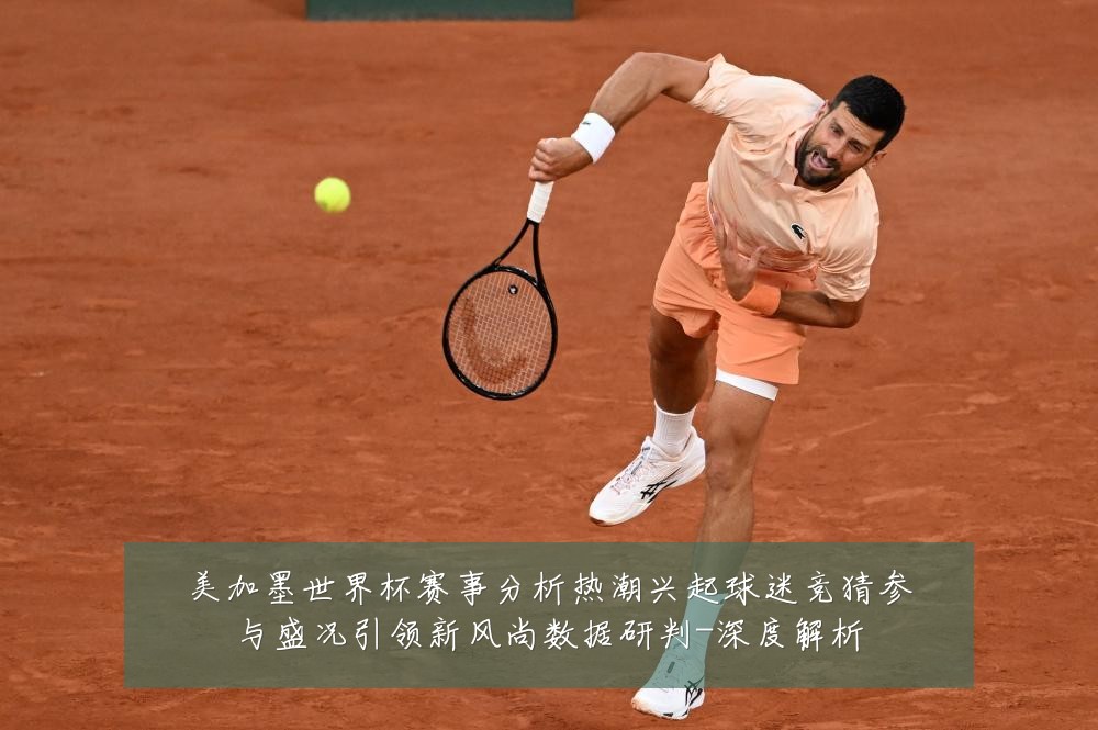 美加墨世界杯赛事分析热潮兴起球迷竞猜参与盛况引领新风尚数据研判-深度解析