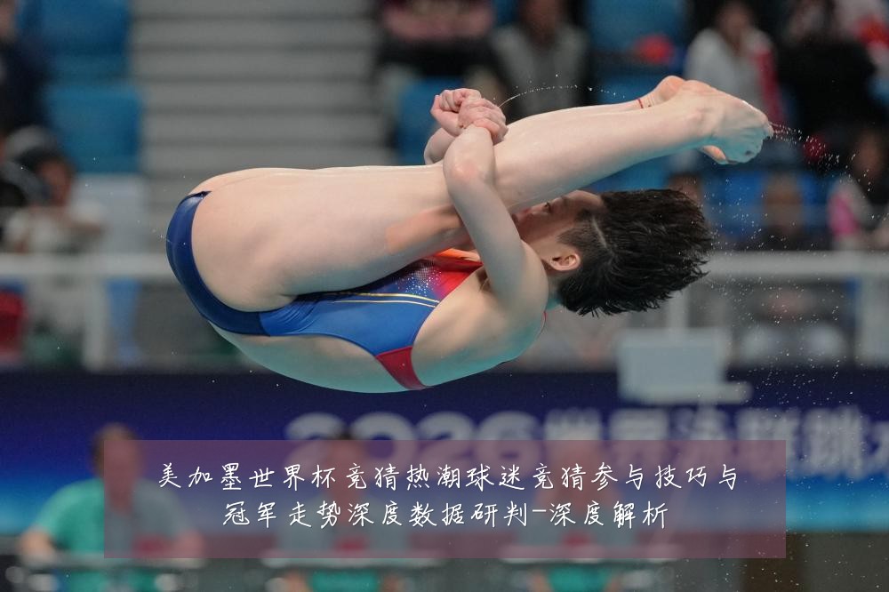 美加墨世界杯竞猜热潮球迷竞猜参与技巧与冠军走势深度数据研判-深度解析